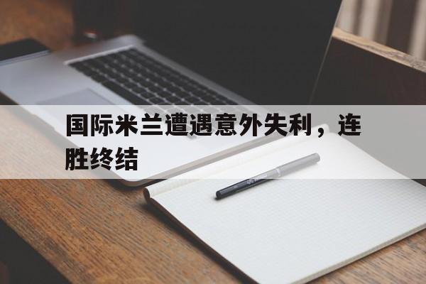 国际米兰遭遇意外失利，连胜终结的简单介绍