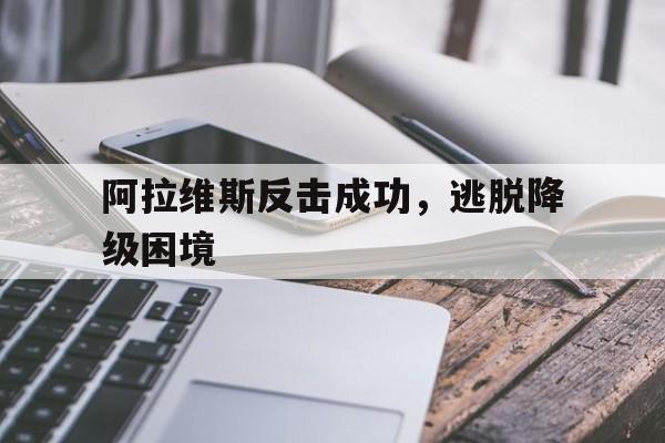 关于阿拉维斯反击成功，逃脱降级困境的信息