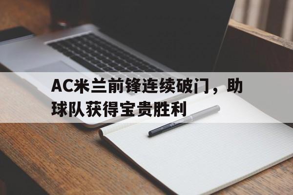 AC米兰前锋连续破门，助球队获得宝贵胜利的简单介绍