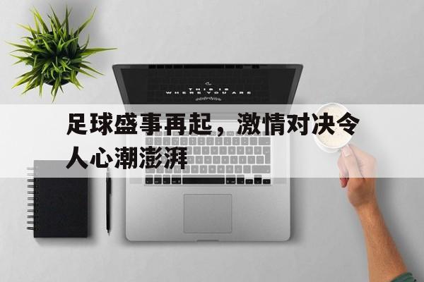 足球盛事再起，激情对决令人心潮澎湃的简单介绍