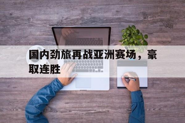 国内劲旅再战亚洲赛场，豪取连胜
