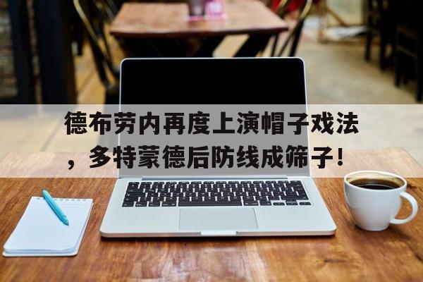 德布劳内再度上演帽子戏法，多特蒙德后防线成筛子！